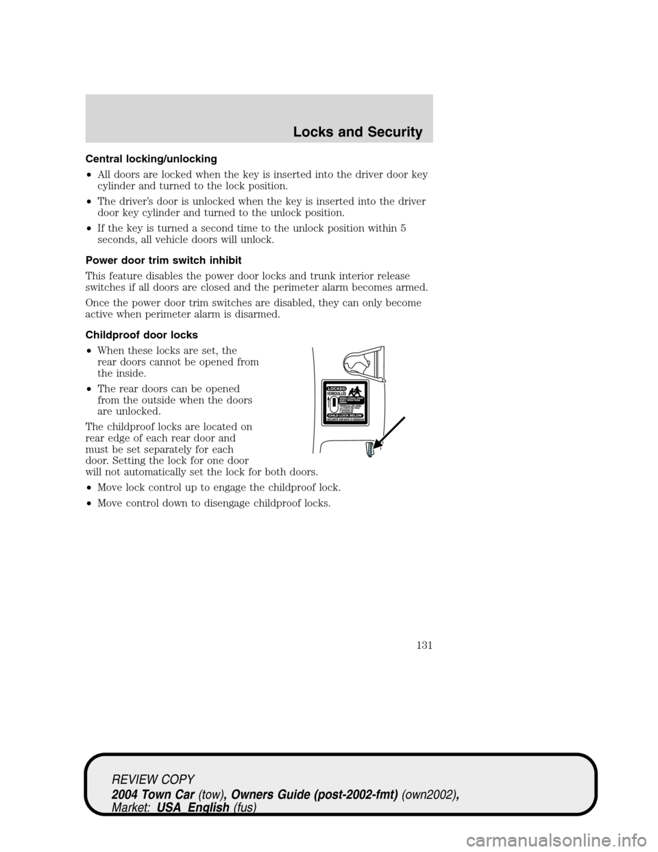 LINCOLN TOWN CAR 2004 Owners Manual Central locking/unlocking
•All doors are locked when the key is inserted into the driver door key
cylinder and turned to the lock position.
•The driver’s door is unlocked when the key is inserte LINCOLN TOWN CAR 2004 Owners Manual Central locking/unlocking
•All doors are locked when the key is inserted into the driver door key
cylinder and turned to the lock position.
•The driver’s door is unlocked when the key is inserte