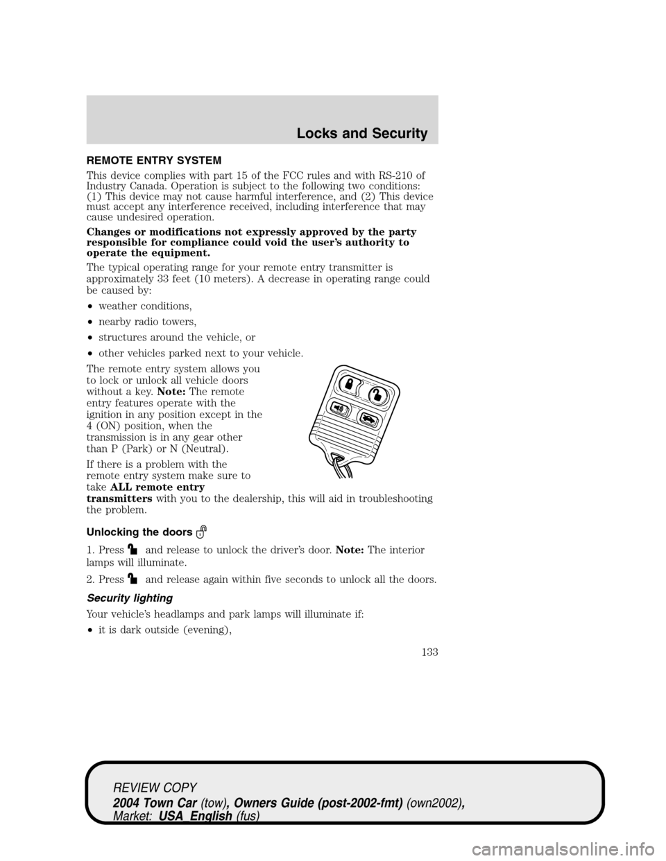 LINCOLN TOWN CAR 2004 Owners Manual REMOTE ENTRY SYSTEM
This device complies with part 15 of the FCC rules and with RS-210 of
Industry Canada. Operation is subject to the following two conditions:
(1) This device may not cause harmful i LINCOLN TOWN CAR 2004 Owners Manual REMOTE ENTRY SYSTEM
This device complies with part 15 of the FCC rules and with RS-210 of
Industry Canada. Operation is subject to the following two conditions:
(1) This device may not cause harmful i