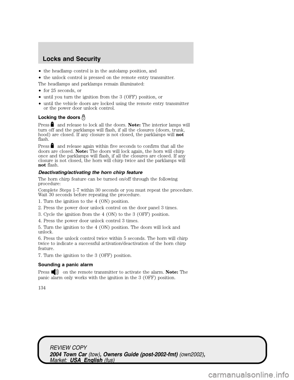 LINCOLN TOWN CAR 2004 Owners Manual •the headlamp control is in the autolamp position, and
•the unlock control is pressed on the remote entry transmitter.
The headlamps and parklamps remain illuminated:
•for 25 seconds, or
•unti LINCOLN TOWN CAR 2004 Owners Manual •the headlamp control is in the autolamp position, and
•the unlock control is pressed on the remote entry transmitter.
The headlamps and parklamps remain illuminated:
•for 25 seconds, or
•unti
