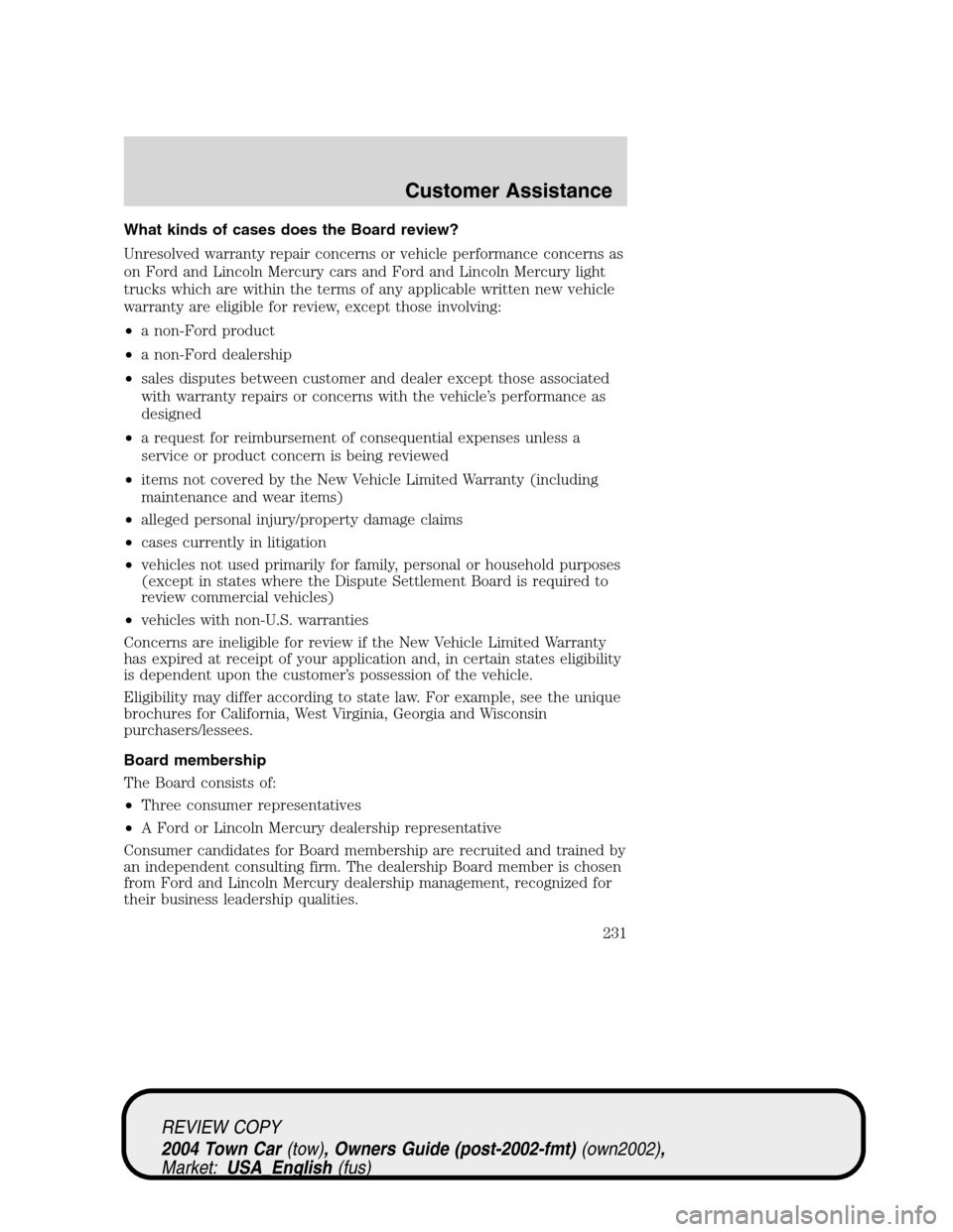 LINCOLN TOWN CAR 2004  Owners Manual What kinds of cases does the Board review?
Unresolved warranty repair concerns or vehicle performance concerns as
on Ford and Lincoln Mercury cars and Ford and Lincoln Mercury light
trucks which are w
