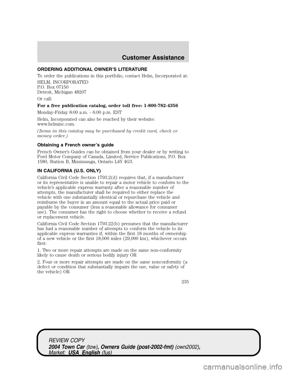 LINCOLN TOWN CAR 2004  Owners Manual ORDERING ADDITIONAL OWNER’S LITERATURE
To order the publications in this portfolio, contact Helm, Incorporated at:
HELM, INCORPORATED
P.O. Box 07150
Detroit, Michigan 48207
Or call:
For a free publi