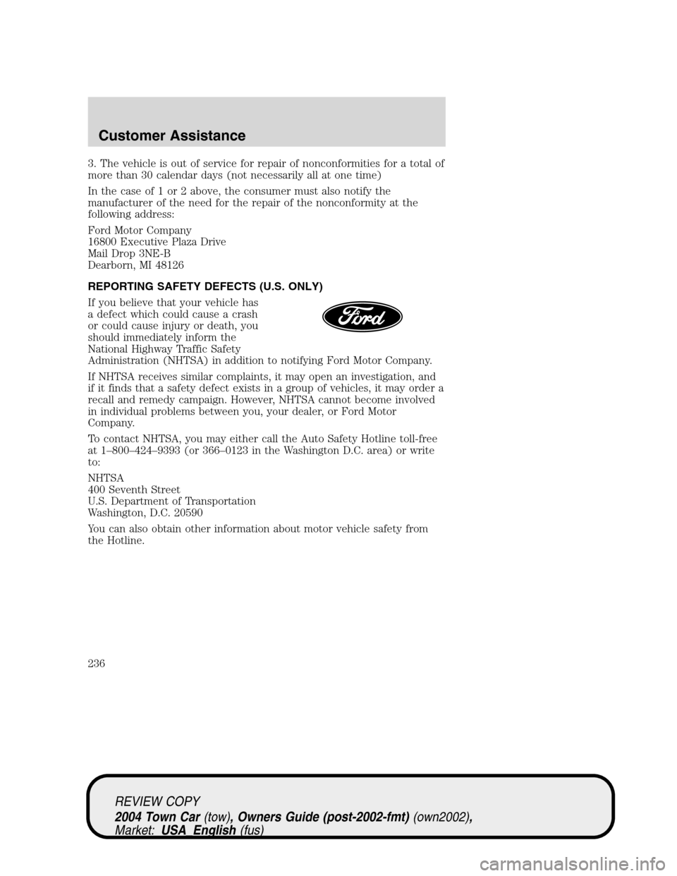 LINCOLN TOWN CAR 2004  Owners Manual 3. The vehicle is out of service for repair of nonconformities for a total of
more than 30 calendar days (not necessarily all at one time)
In the case of 1 or 2 above, the consumer must also notify th
