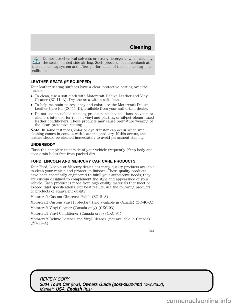 LINCOLN TOWN CAR 2004  Owners Manual Do not use chemical solvents or strong detergents when cleaning
the seat-mounted side air bag. Such products could contaminate
the side air bag system and affect performance of the side air bag in a
c