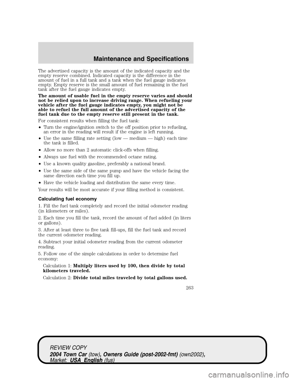 LINCOLN TOWN CAR 2004 Owners Manual The advertised capacity is the amount of the indicated capacity and the
empty reserve combined. Indicated capacity is the difference in the
amount of fuel in a full tank and a tank when the fuel gauge LINCOLN TOWN CAR 2004 Owners Manual The advertised capacity is the amount of the indicated capacity and the
empty reserve combined. Indicated capacity is the difference in the
amount of fuel in a full tank and a tank when the fuel gauge