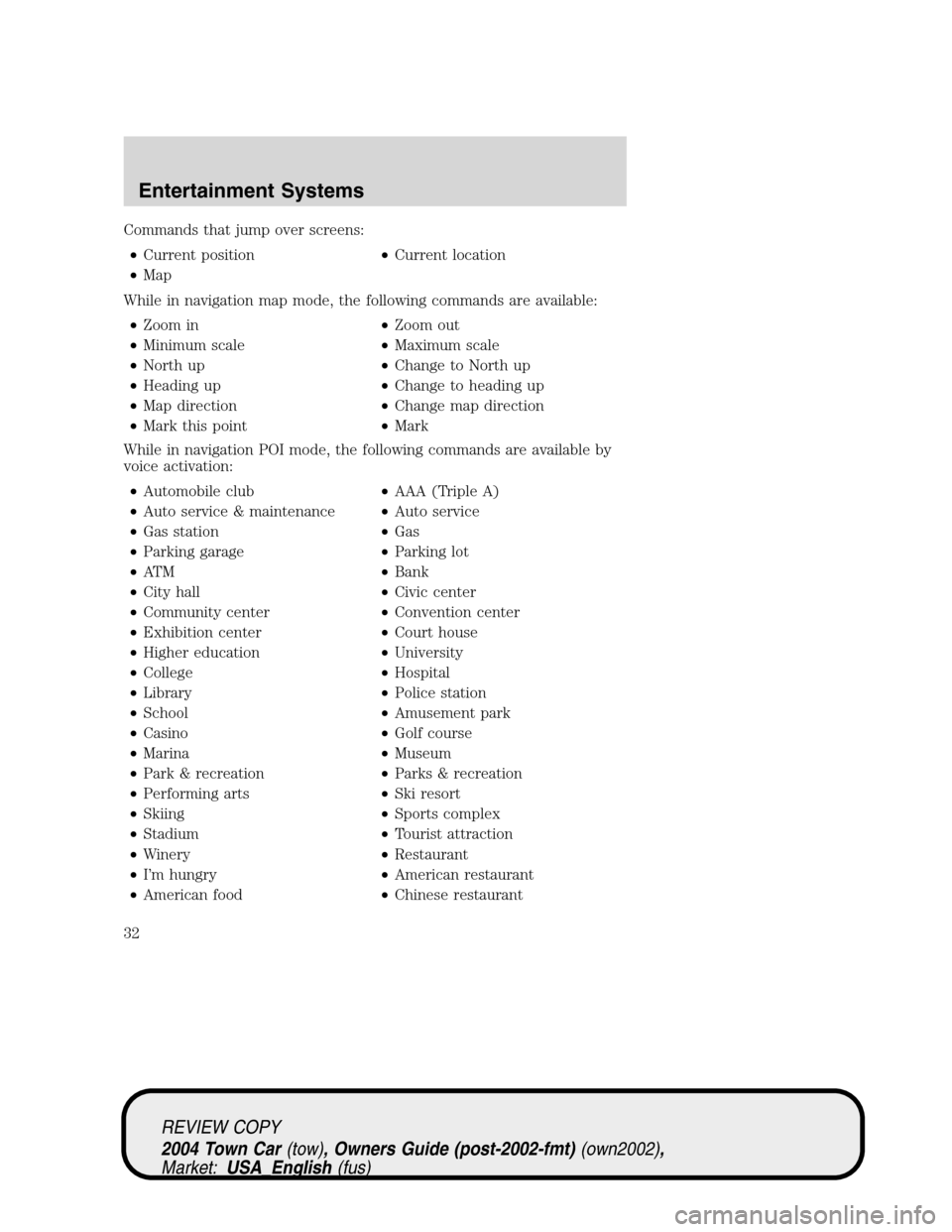 LINCOLN TOWN CAR 2004 Owners Manual Commands that jump over screens:
•Current position•Current location
•Map
While in navigation map mode, the following commands are available:
•Zoom in•Zoom out
•Minimum scale•Maximum scal LINCOLN TOWN CAR 2004 Owners Manual Commands that jump over screens:
•Current position•Current location
•Map
While in navigation map mode, the following commands are available:
•Zoom in•Zoom out
•Minimum scale•Maximum scal