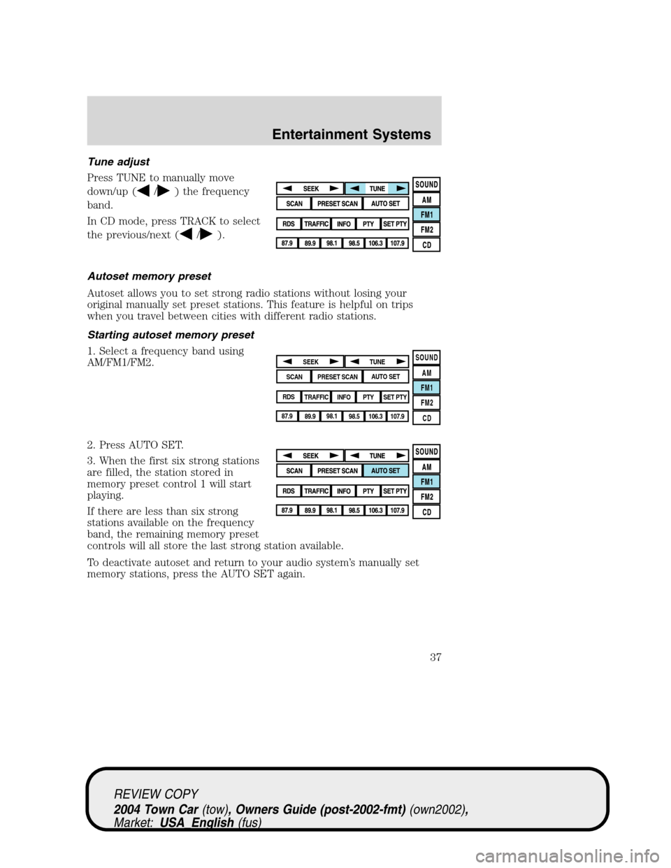 LINCOLN TOWN CAR 2004 Owners Manual Tune adjust
Press TUNE to manually move
down/up (
/) the frequency
band.
In CD mode, press TRACK to select
the previous/next (
/).
Autoset memory preset
Autoset allows you to set strong radio stations LINCOLN TOWN CAR 2004 Owners Manual Tune adjust
Press TUNE to manually move
down/up (
/) the frequency
band.
In CD mode, press TRACK to select
the previous/next (
/).
Autoset memory preset
Autoset allows you to set strong radio stations