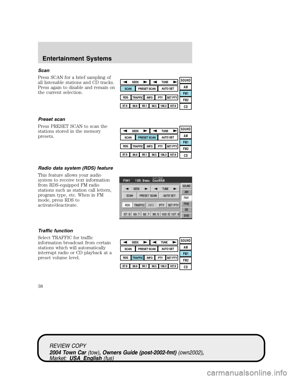 LINCOLN TOWN CAR 2004  Owners Manual Scan
Press SCAN for a brief sampling of
all listenable stations and CD tracks.
Press again to disable and remain on
the current selection.
Preset scan
Press PRESET SCAN to scan the
stations stored in 