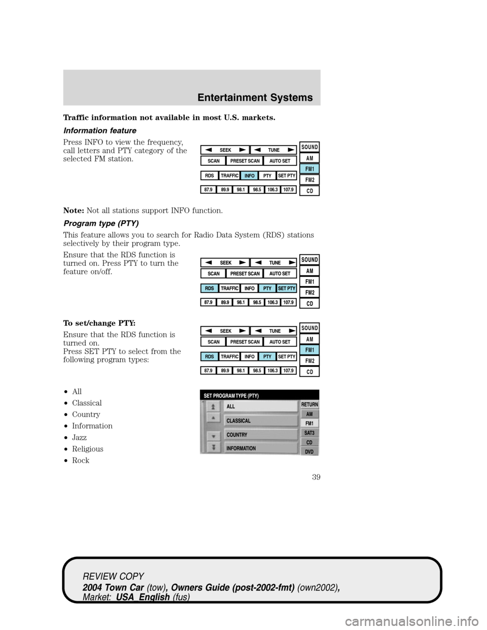 LINCOLN TOWN CAR 2004  Owners Manual Traffic information not available in most U.S. markets.
Information feature
Press INFO to view the frequency,
call letters and PTY category of the
selected FM station.
Note:Not all stations support IN