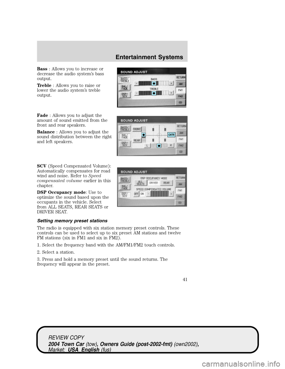 LINCOLN TOWN CAR 2004 Owners Manual Bass: Allows you to increase or
decrease the audio system’s bass
output.
Treble: Allows you to raise or
lower the audio system’s treble
output.
Fade: Allows you to adjust the
amount of sound emitt LINCOLN TOWN CAR 2004 Owners Manual Bass: Allows you to increase or
decrease the audio system’s bass
output.
Treble: Allows you to raise or
lower the audio system’s treble
output.
Fade: Allows you to adjust the
amount of sound emitt