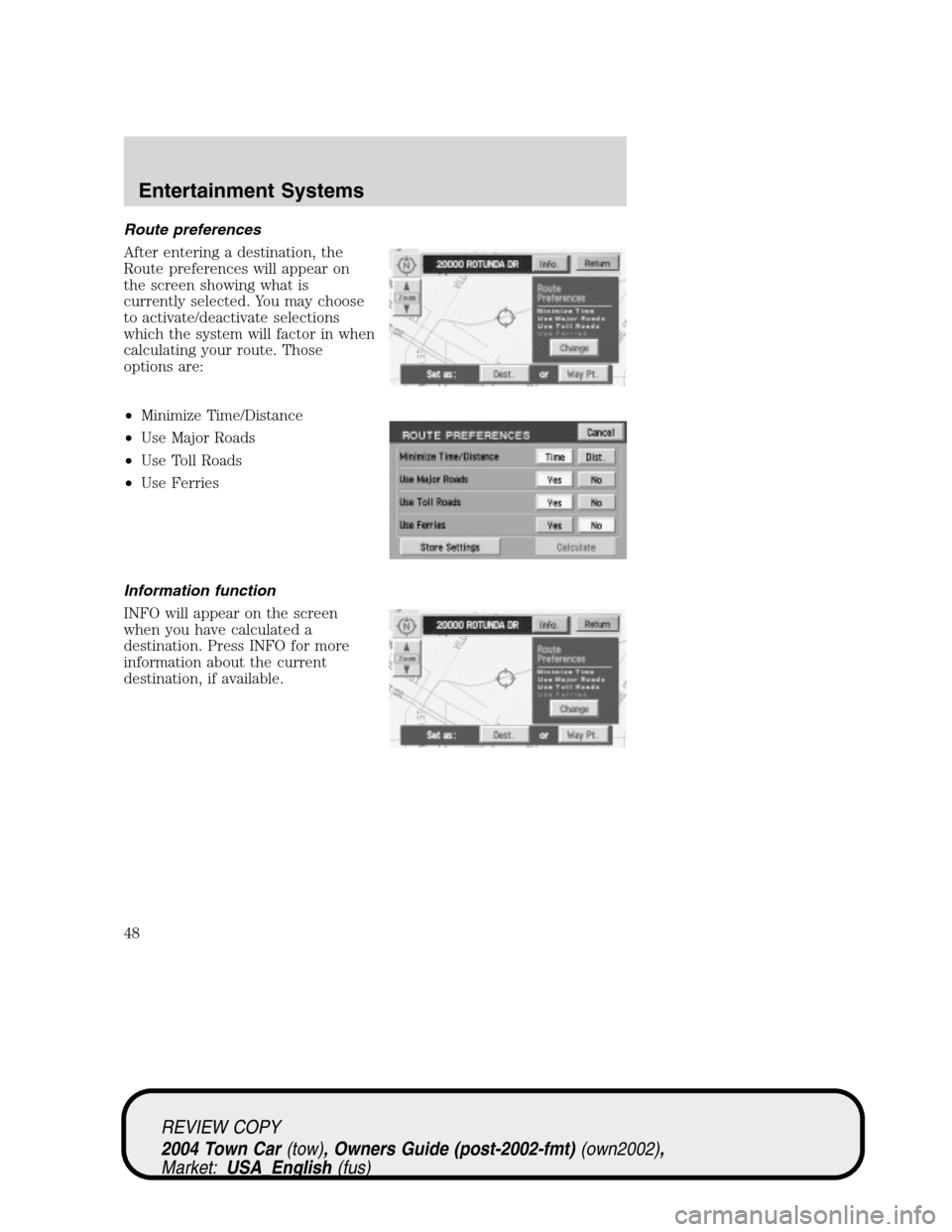 LINCOLN TOWN CAR 2004  Owners Manual Route preferences
After entering a destination, the
Route preferences will appear on
the screen showing what is
currently selected. You may choose
to activate/deactivate selections
which the system wi