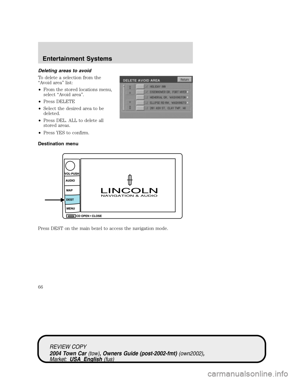 LINCOLN TOWN CAR 2004  Owners Manual Deleting areas to avoid
To delete a selection from the
“Avoid area”list:
•From the stored locations menu,
select“Avoid area”.
•Press DELETE
•Select the desired area to be
deleted.
•Pre