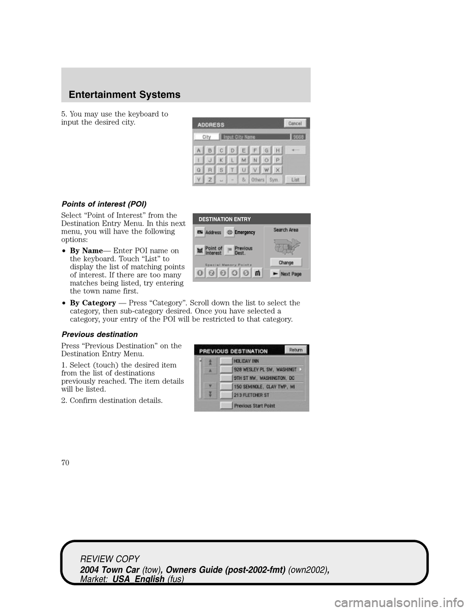 LINCOLN TOWN CAR 2004  Owners Manual 5. You may use the keyboard to
input the desired city.
Points of interest (POI)
Select“Point of Interest”from the
Destination Entry Menu. In this next
menu, you will have the following
options:
