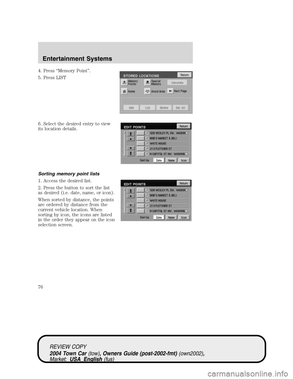 LINCOLN TOWN CAR 2004  Owners Manual 4. Press“Memory Point”.
5. Press LIST
6. Select the desired entry to view
its location details.
Sorting memory point lists
1. Access the desired list.
2. Press the button to sort the list
as desir