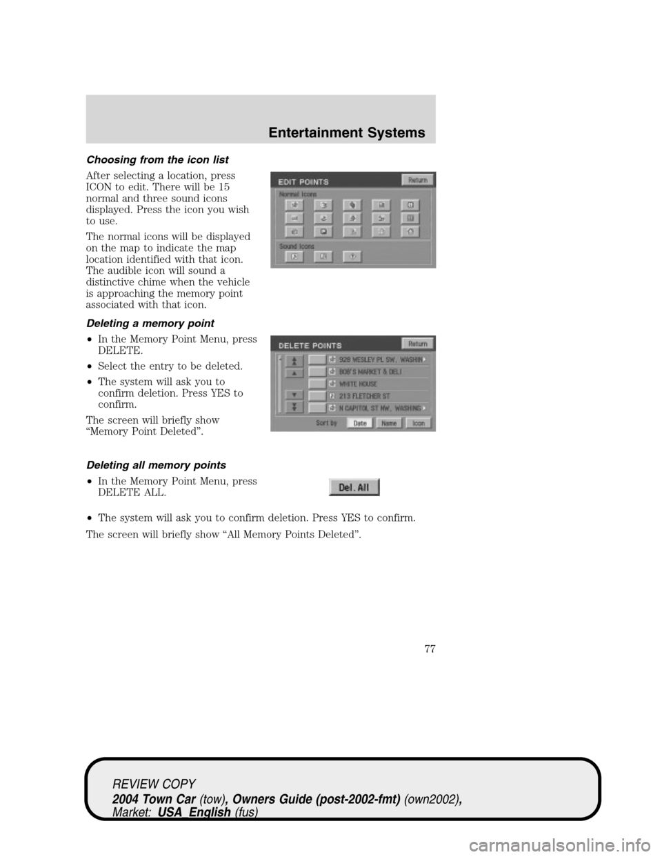 LINCOLN TOWN CAR 2004  Owners Manual Choosing from the icon list
After selecting a location, press
ICON to edit. There will be 15
normal and three sound icons
displayed. Press the icon you wish
to use.
The normal icons will be displayed
