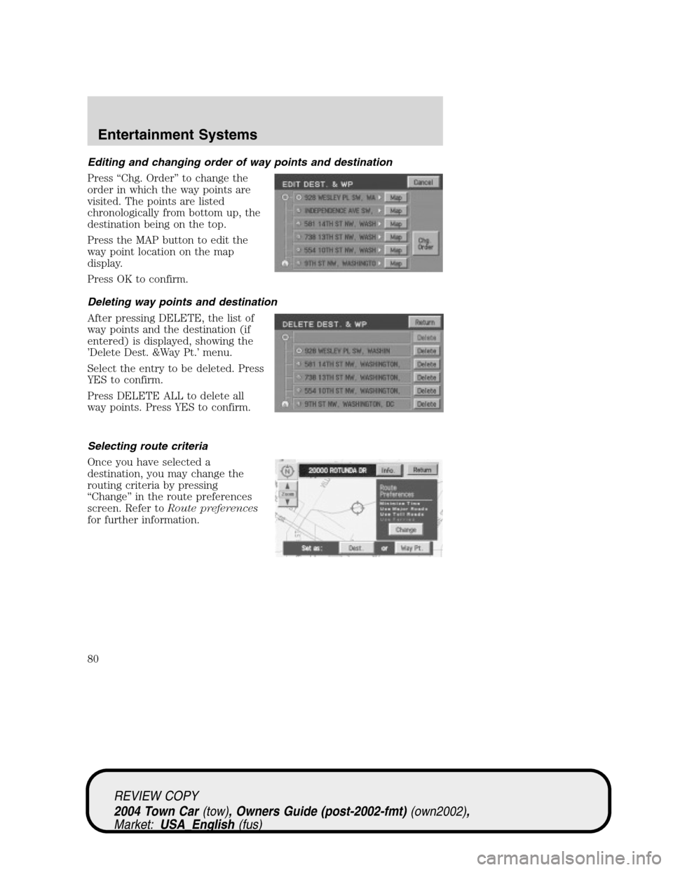 LINCOLN TOWN CAR 2004  Owners Manual Editing and changing order of way points and destination
Press“Chg. Order”to change the
order in which the way points are
visited. The points are listed
chronologically from bottom up, the
destina