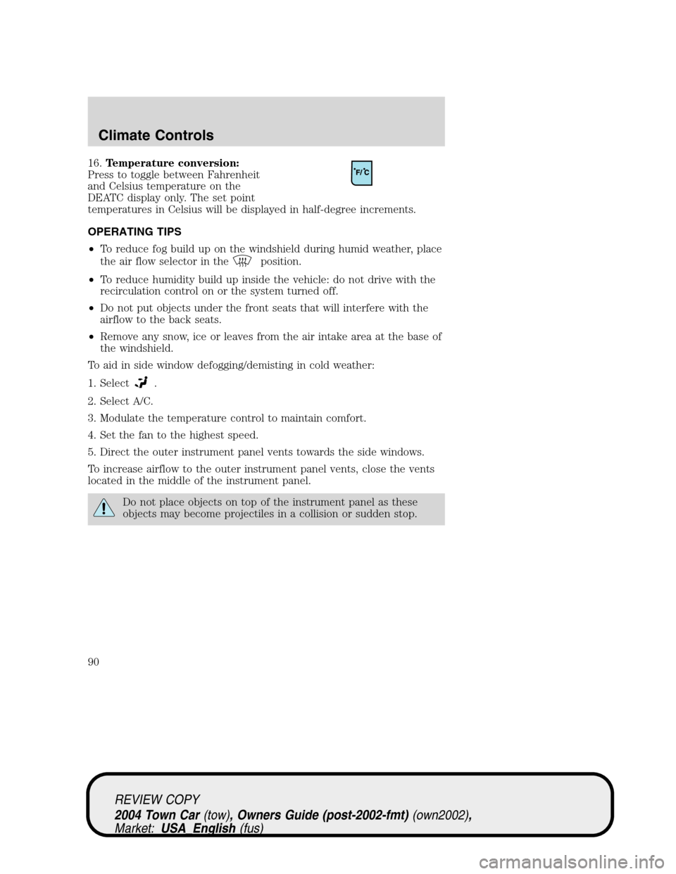 LINCOLN TOWN CAR 2004 Owners Manual 16.Temperature conversion:
Press to toggle between Fahrenheit
and Celsius temperature on the
DEATC display only. The set point
temperatures in Celsius will be displayed in half-degree increments.
OPER LINCOLN TOWN CAR 2004 Owners Manual 16.Temperature conversion:
Press to toggle between Fahrenheit
and Celsius temperature on the
DEATC display only. The set point
temperatures in Celsius will be displayed in half-degree increments.
OPER