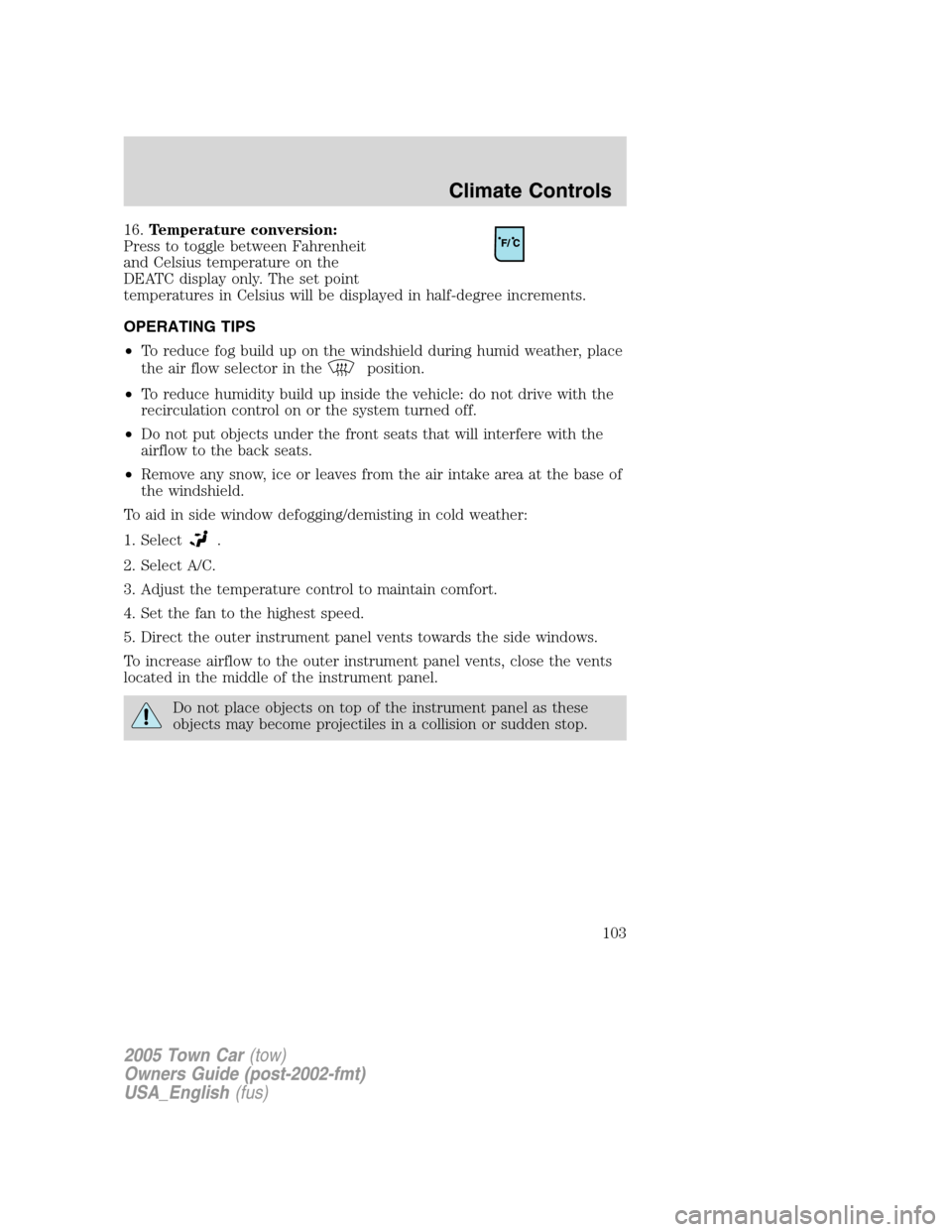 LINCOLN TOWN CAR 2005 Owners Manual 16.Temperature conversion:
Press to toggle between Fahrenheit
and Celsius temperature on the
DEATC display only. The set point
temperatures in Celsius will be displayed in half-degree increments.
OPER LINCOLN TOWN CAR 2005 Owners Manual 16.Temperature conversion:
Press to toggle between Fahrenheit
and Celsius temperature on the
DEATC display only. The set point
temperatures in Celsius will be displayed in half-degree increments.
OPER