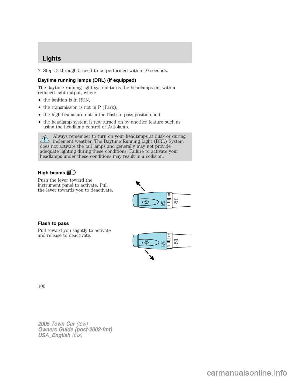 LINCOLN TOWN CAR 2005 Owners Manual 7. Steps 3 through 5 need to be performed within 10 seconds.
Daytime running lamps (DRL) (if equipped)
The daytime running light system turns the headlamps on, with a
reduced light output, when:
•th LINCOLN TOWN CAR 2005 Owners Manual 7. Steps 3 through 5 need to be performed within 10 seconds.
Daytime running lamps (DRL) (if equipped)
The daytime running light system turns the headlamps on, with a
reduced light output, when:
•th