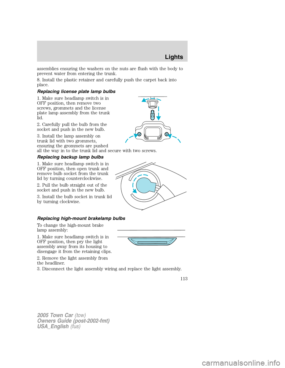 LINCOLN TOWN CAR 2005 Owners Manual assemblies ensuring the washers on the nuts are flush with the body to
prevent water from entering the trunk.
8. Install the plastic retainer and carefully push the carpet back into
place.
Replacing l LINCOLN TOWN CAR 2005 Owners Manual assemblies ensuring the washers on the nuts are flush with the body to
prevent water from entering the trunk.
8. Install the plastic retainer and carefully push the carpet back into
place.
Replacing l