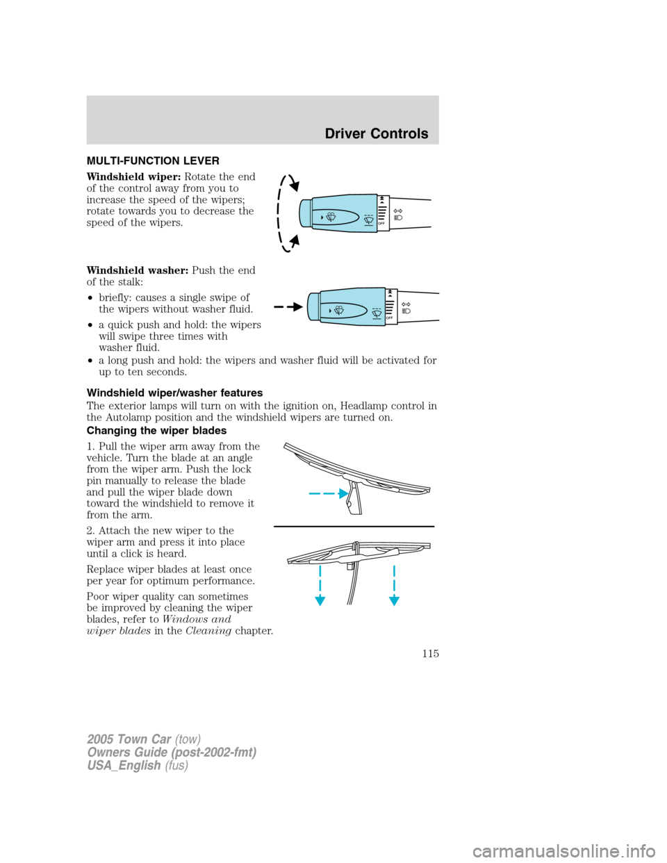 LINCOLN TOWN CAR 2005 Owners Manual MULTI-FUNCTION LEVER
Windshield wiper:Rotate the end
of the control away from you to
increase the speed of the wipers;
rotate towards you to decrease the
speed of the wipers.
Windshield washer:Push th LINCOLN TOWN CAR 2005 Owners Manual MULTI-FUNCTION LEVER
Windshield wiper:Rotate the end
of the control away from you to
increase the speed of the wipers;
rotate towards you to decrease the
speed of the wipers.
Windshield washer:Push th
