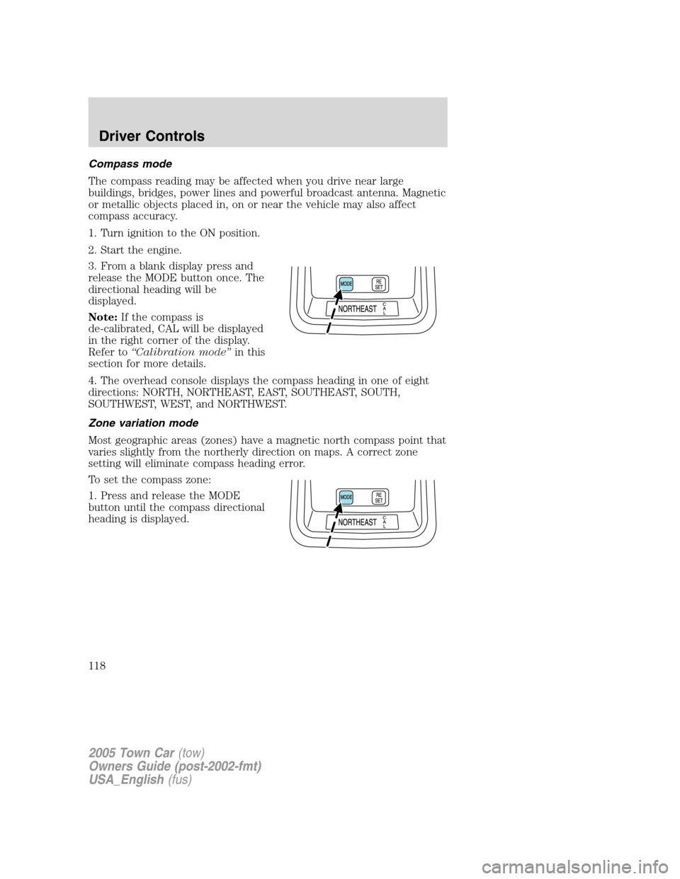 LINCOLN TOWN CAR 2005 Owners Manual Compass mode
The compass reading may be affected when you drive near large
buildings, bridges, power lines and powerful broadcast antenna. Magnetic
or metallic objects placed in, on or near the vehicl LINCOLN TOWN CAR 2005 Owners Manual Compass mode
The compass reading may be affected when you drive near large
buildings, bridges, power lines and powerful broadcast antenna. Magnetic
or metallic objects placed in, on or near the vehicl