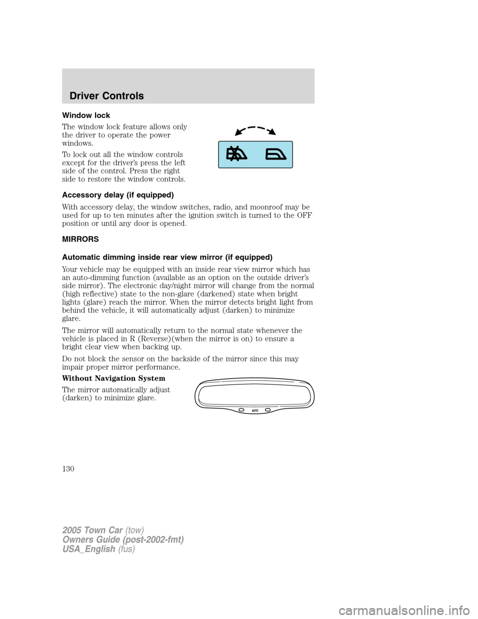 LINCOLN TOWN CAR 2005 Owners Manual Window lock
The window lock feature allows only
the driver to operate the power
windows.
To lock out all the window controls
except for the driver’s press the left
side of the control. Press the rig LINCOLN TOWN CAR 2005 Owners Manual Window lock
The window lock feature allows only
the driver to operate the power
windows.
To lock out all the window controls
except for the driver’s press the left
side of the control. Press the rig