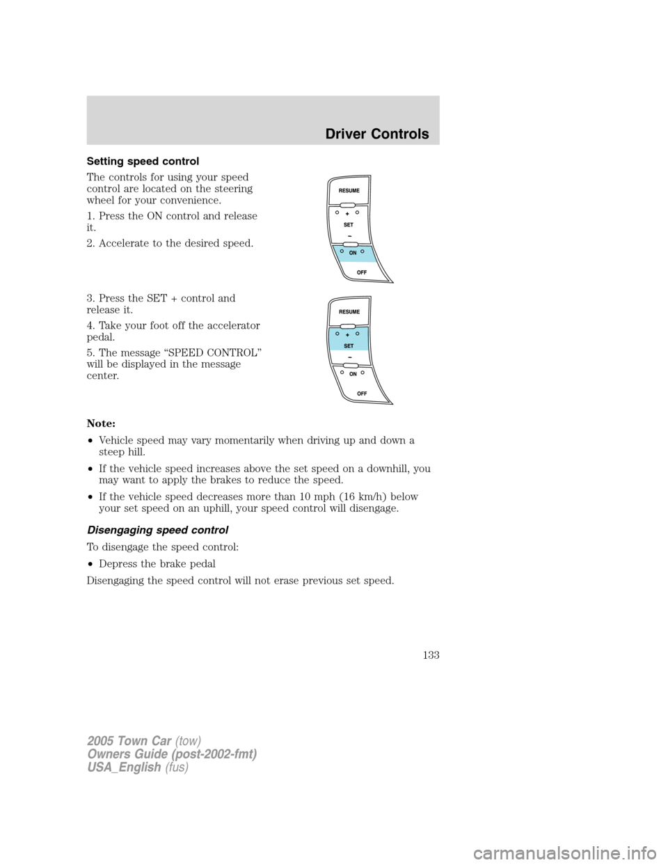 LINCOLN TOWN CAR 2005  Owners Manual Setting speed control
The controls for using your speed
control are located on the steering
wheel for your convenience.
1. Press the ON control and release
it.
2. Accelerate to the desired speed.
3. P