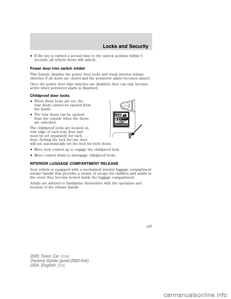 LINCOLN TOWN CAR 2005 Owners Manual •If the key is turned a second time to the unlock position within 5
seconds, all vehicle doors will unlock.
Power door trim switch inhibit
This feature disables the power door locks and trunk interi LINCOLN TOWN CAR 2005 Owners Manual •If the key is turned a second time to the unlock position within 5
seconds, all vehicle doors will unlock.
Power door trim switch inhibit
This feature disables the power door locks and trunk interi