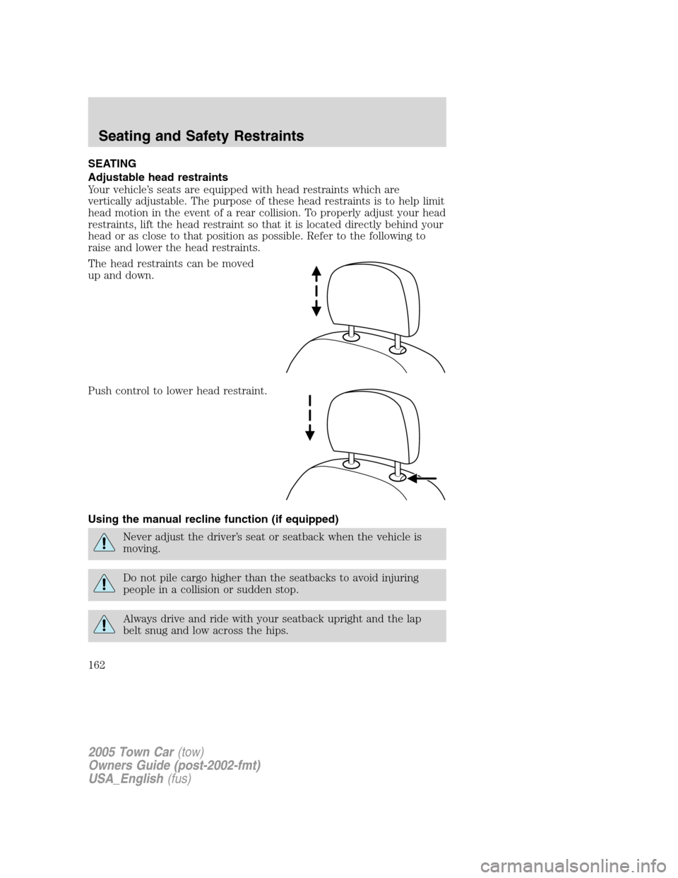 LINCOLN TOWN CAR 2005  Owners Manual SEATING
Adjustable head restraints
Your vehicle’s seats are equipped with head restraints which are
vertically adjustable. The purpose of these head restraints is to help limit
head motion in the ev