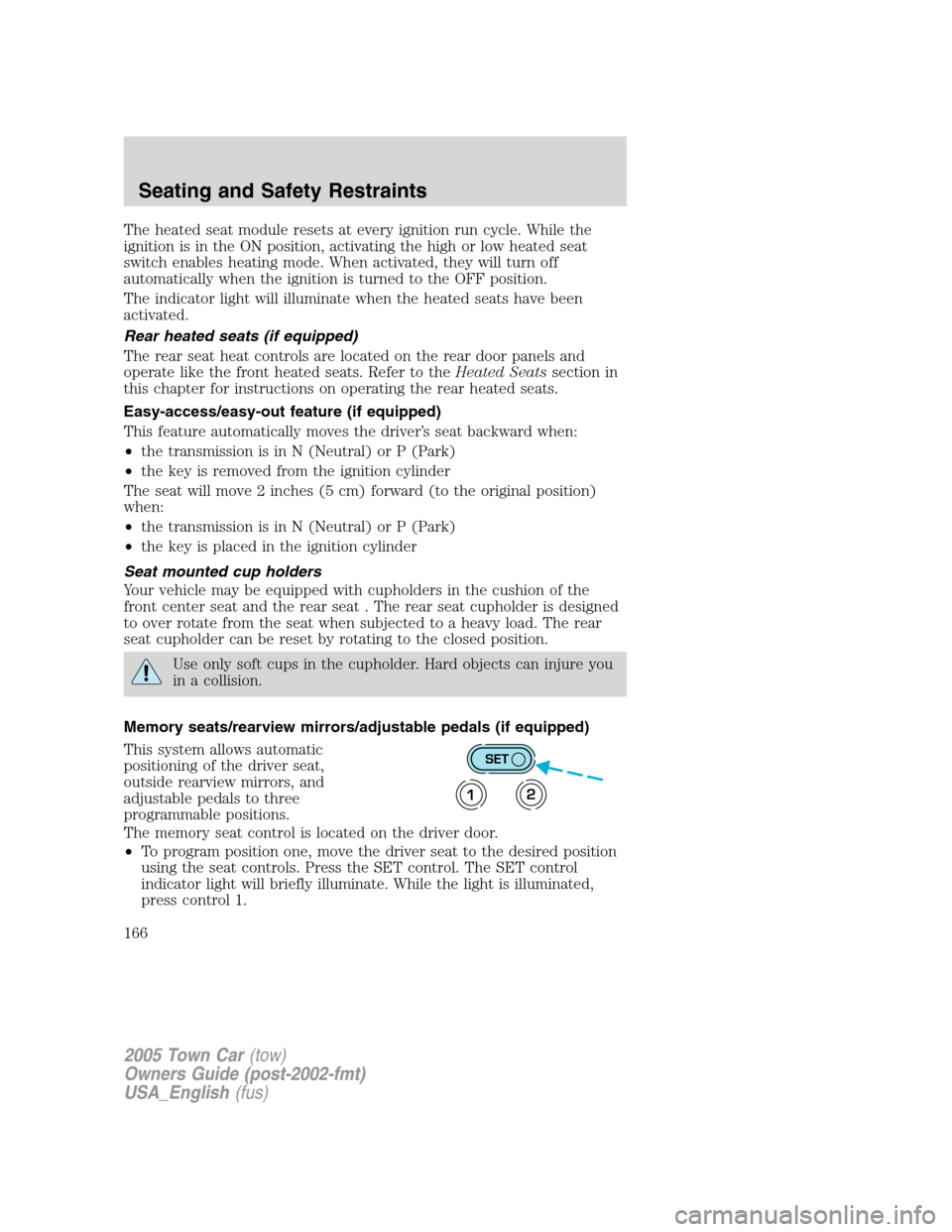 LINCOLN TOWN CAR 2005 Owners Manual The heated seat module resets at every ignition run cycle. While the
ignition is in the ON position, activating the high or low heated seat
switch enables heating mode. When activated, they will turn LINCOLN TOWN CAR 2005 Owners Manual The heated seat module resets at every ignition run cycle. While the
ignition is in the ON position, activating the high or low heated seat
switch enables heating mode. When activated, they will turn