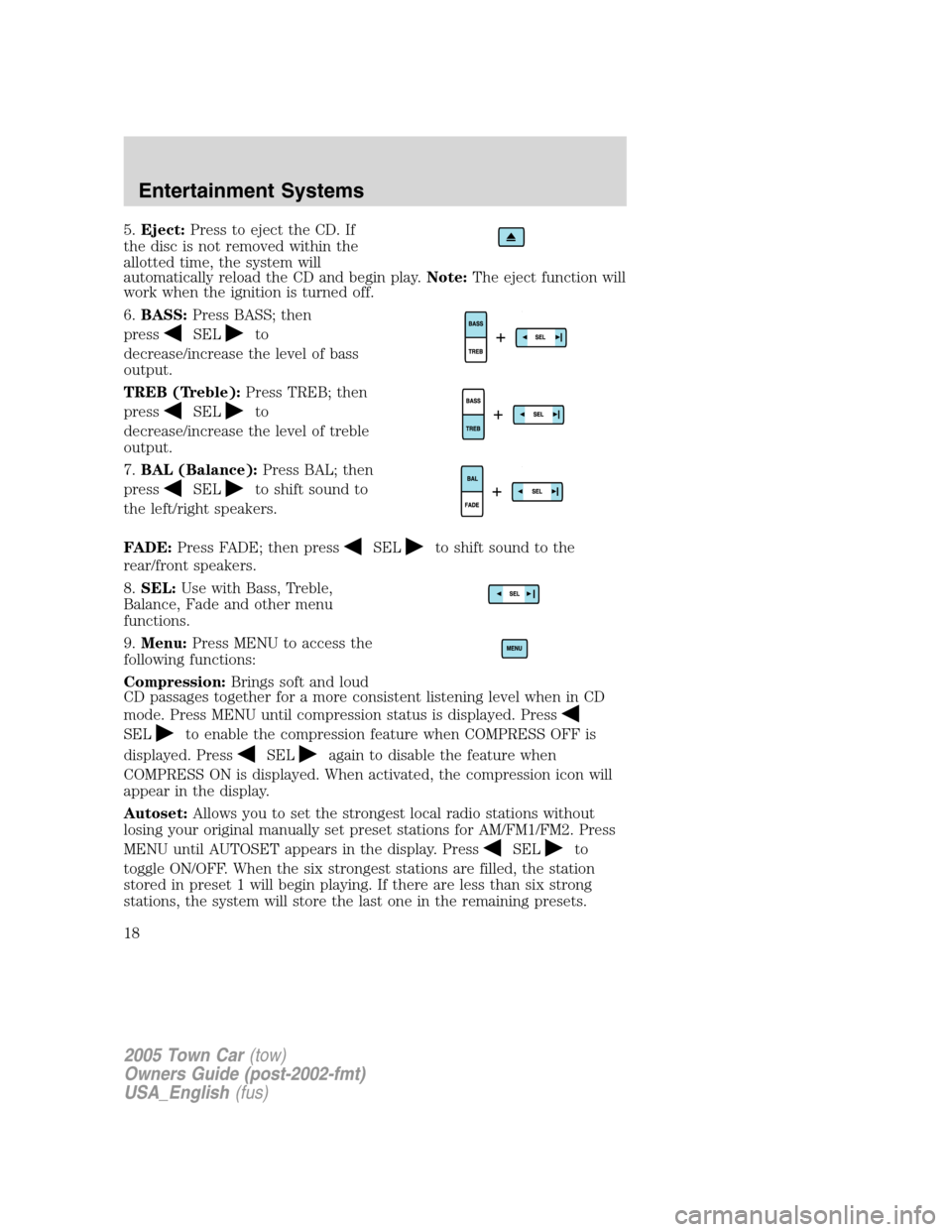 LINCOLN TOWN CAR 2005 Owners Manual 5.Eject:Press to eject the CD. If
the disc is not removed within the
allotted time, the system will
automatically reload the CD and begin play.Note:The eject function will
work when the ignition is tu LINCOLN TOWN CAR 2005 Owners Manual 5.Eject:Press to eject the CD. If
the disc is not removed within the
allotted time, the system will
automatically reload the CD and begin play.Note:The eject function will
work when the ignition is tu