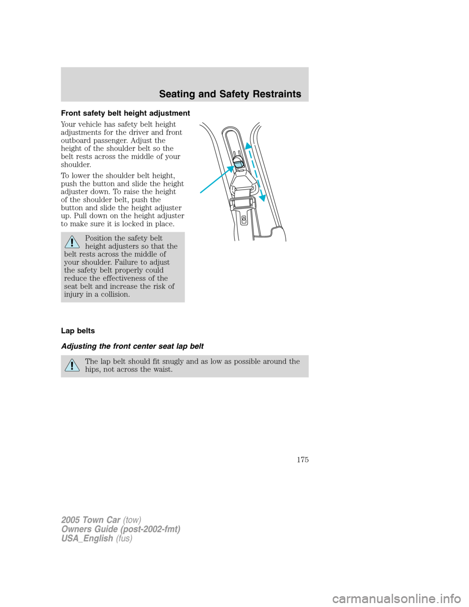 LINCOLN TOWN CAR 2005  Owners Manual Front safety belt height adjustment
Your vehicle has safety belt height
adjustments for the driver and front
outboard passenger. Adjust the
height of the shoulder belt so the
belt rests across the mid
