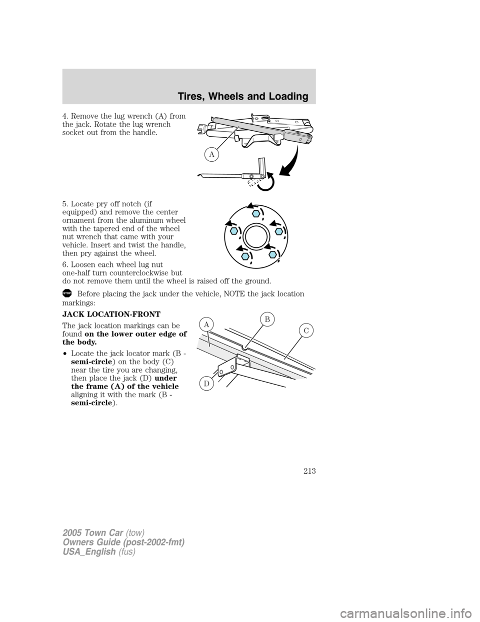 LINCOLN TOWN CAR 2005  Owners Manual 4. Remove the lug wrench (A) from
the jack. Rotate the lug wrench
socket out from the handle.
5. Locate pry off notch (if
equipped) and remove the center
ornament from the aluminum wheel
with the tape