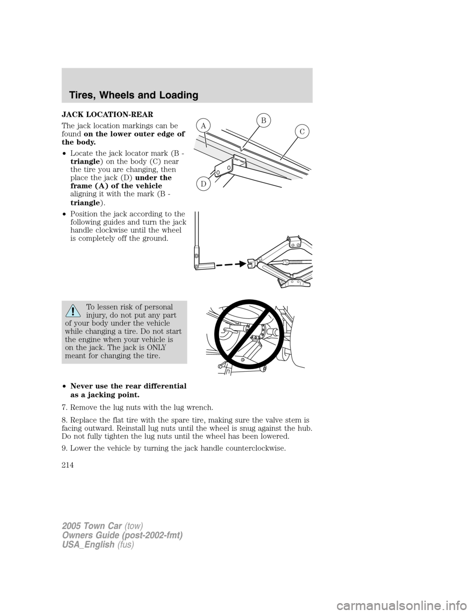 LINCOLN TOWN CAR 2005  Owners Manual JACK LOCATION-REAR
The jack location markings can be
foundon the lower outer edge of
the body.
•Locate the jack locator mark (B -
triangle) on the body (C) near
the tire you are changing, then
place