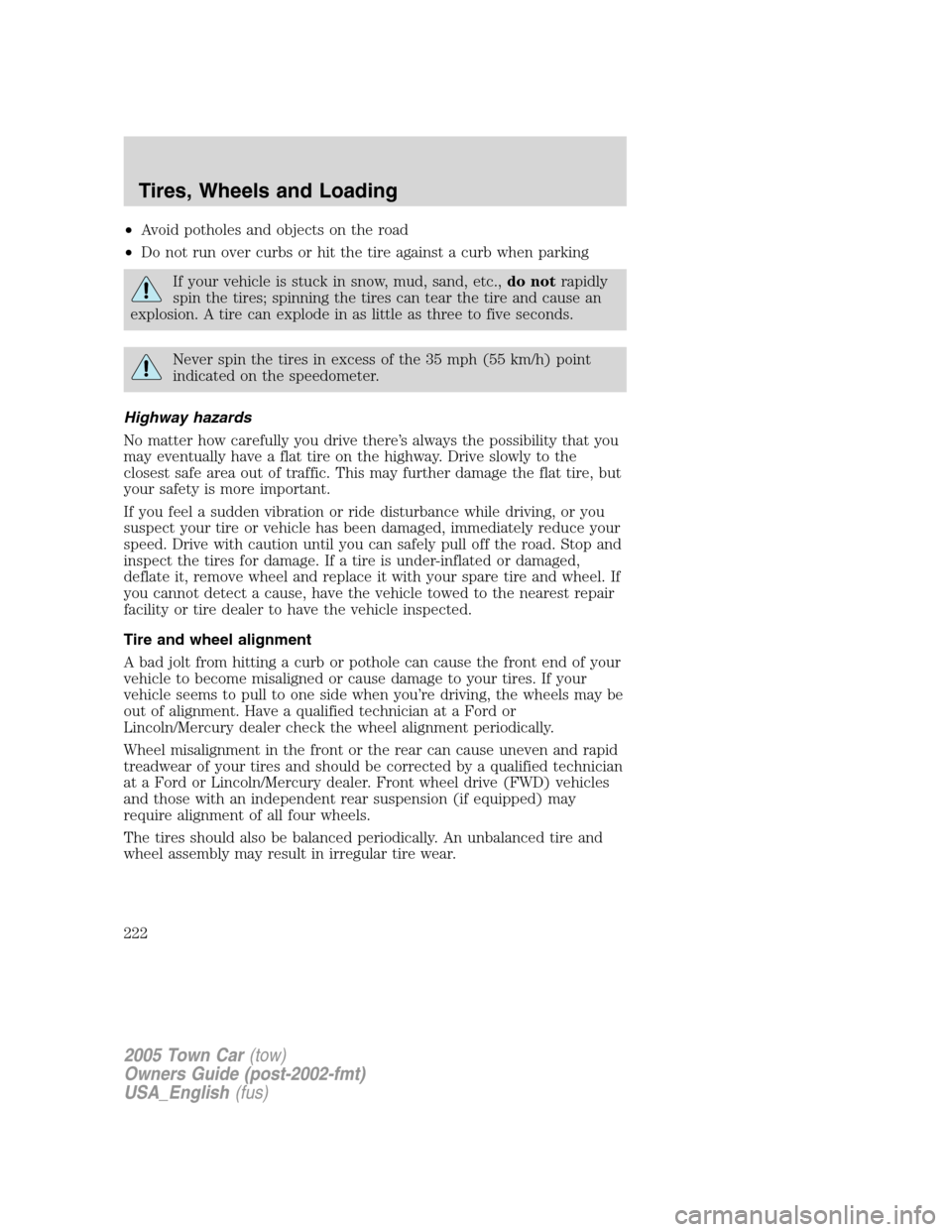 LINCOLN TOWN CAR 2005 Owners Manual •Avoid potholes and objects on the road
•Do not run over curbs or hit the tire against a curb when parking
If your vehicle is stuck in snow, mud, sand, etc.,do notrapidly
spin the tires; spinning LINCOLN TOWN CAR 2005 Owners Manual •Avoid potholes and objects on the road
•Do not run over curbs or hit the tire against a curb when parking
If your vehicle is stuck in snow, mud, sand, etc.,do notrapidly
spin the tires; spinning