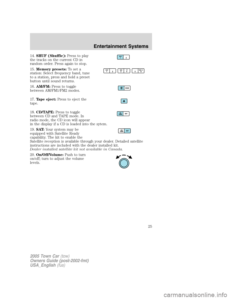 LINCOLN TOWN CAR 2005  Owners Manual 14.SHUF (Shuffle):Press to play
the tracks on the current CD in
random order. Press again to stop.
15.Memory presets:To set a
station: Select frequency band, tune
to a station, press and hold a preset