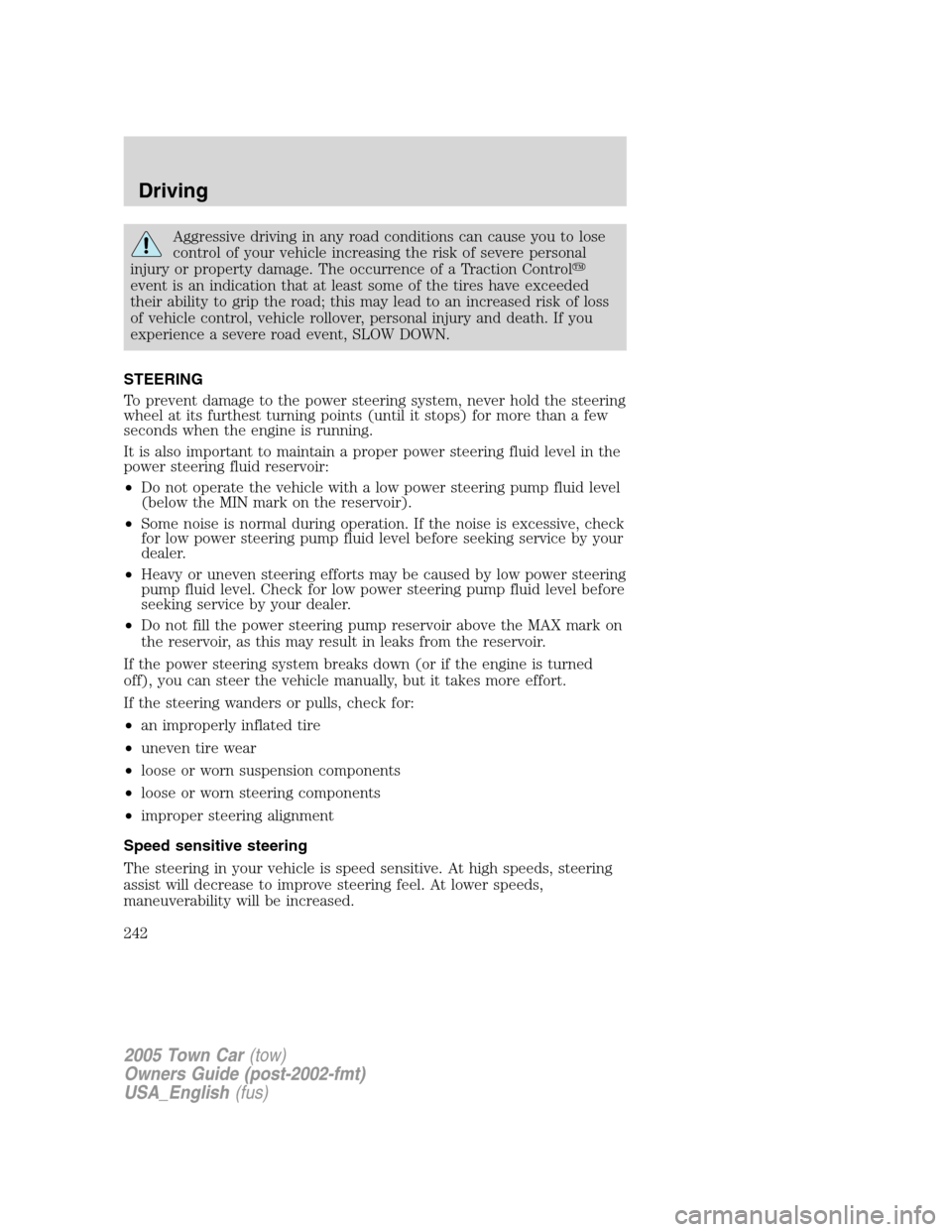 LINCOLN TOWN CAR 2005 Owners Manual Aggressive driving in any road conditions can cause you to lose
control of your vehicle increasing the risk of severe personal
injury or property damage. The occurrence of a Traction Control
event is LINCOLN TOWN CAR 2005 Owners Manual Aggressive driving in any road conditions can cause you to lose
control of your vehicle increasing the risk of severe personal
injury or property damage. The occurrence of a Traction Control
event is