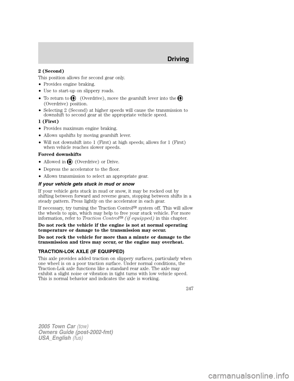 LINCOLN TOWN CAR 2005 Owners Manual 2 (Second)
This position allows for second gear only.
•Provides engine braking.
•Use to start-up on slippery roads.
•To return to
(Overdrive), move the gearshift lever into the
(Overdrive) posit LINCOLN TOWN CAR 2005 Owners Manual 2 (Second)
This position allows for second gear only.
•Provides engine braking.
•Use to start-up on slippery roads.
•To return to
(Overdrive), move the gearshift lever into the
(Overdrive) posit
