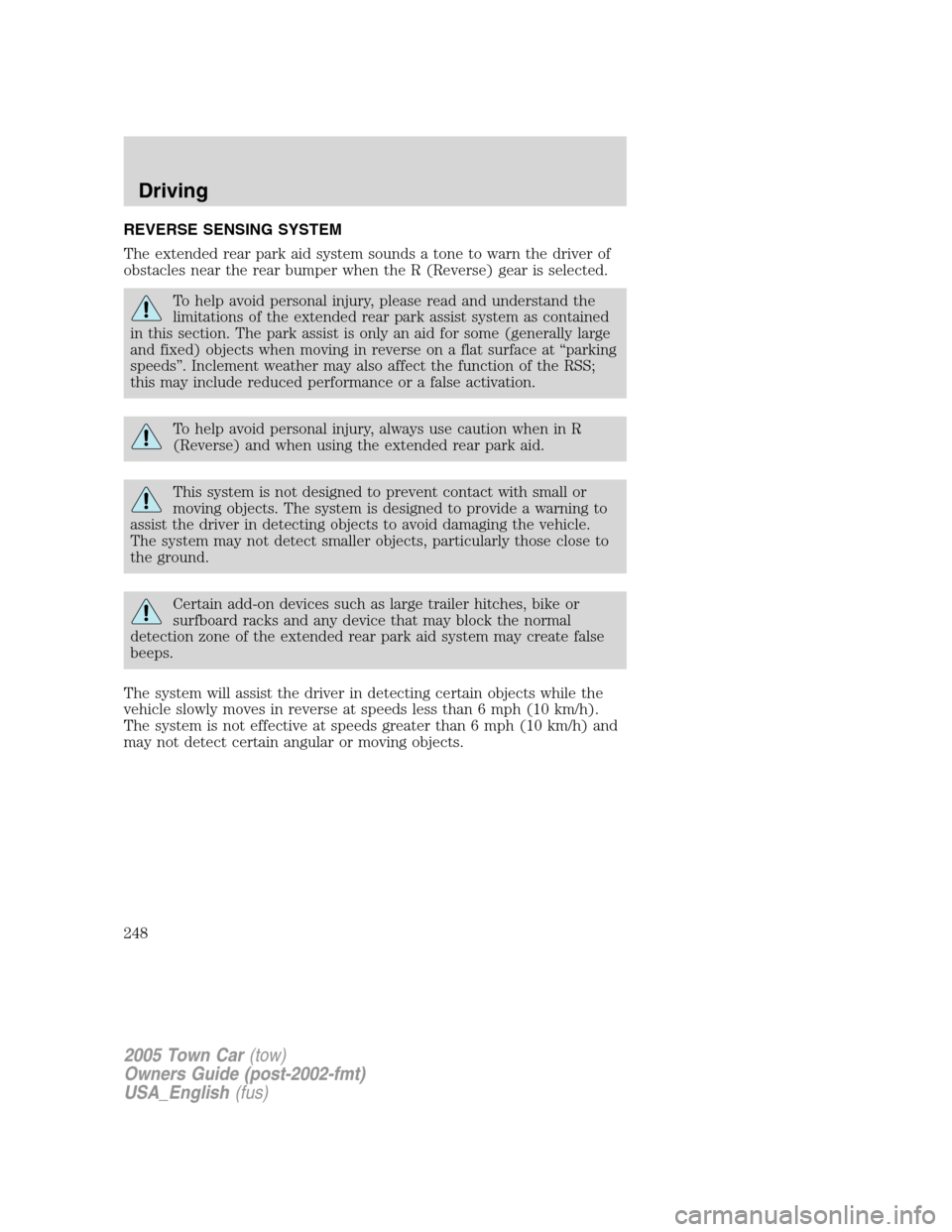 LINCOLN TOWN CAR 2005 Owners Manual REVERSE SENSING SYSTEM
The extended rear park aid system sounds a tone to warn the driver of
obstacles near the rear bumper when the R (Reverse) gear is selected.
To help avoid personal injury, please LINCOLN TOWN CAR 2005 Owners Manual REVERSE SENSING SYSTEM
The extended rear park aid system sounds a tone to warn the driver of
obstacles near the rear bumper when the R (Reverse) gear is selected.
To help avoid personal injury, please