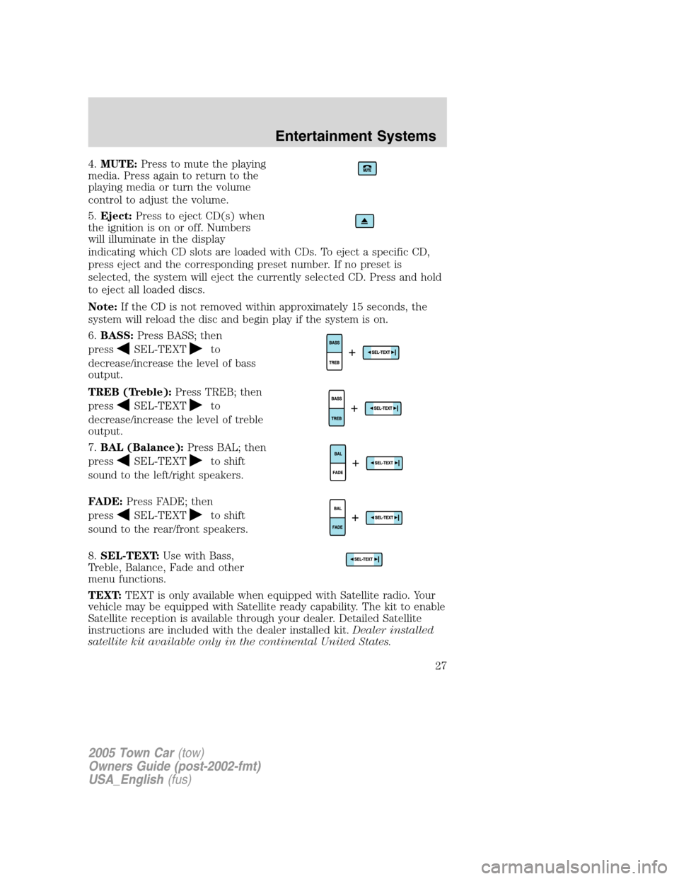 LINCOLN TOWN CAR 2005 Owners Manual 4.MUTE:Press to mute the playing
media. Press again to return to the
playing media or turn the volume
control to adjust the volume.
5.Eject:Press to eject CD(s) when
the ignition is on or off. Numbers LINCOLN TOWN CAR 2005 Owners Manual 4.MUTE:Press to mute the playing
media. Press again to return to the
playing media or turn the volume
control to adjust the volume.
5.Eject:Press to eject CD(s) when
the ignition is on or off. Numbers