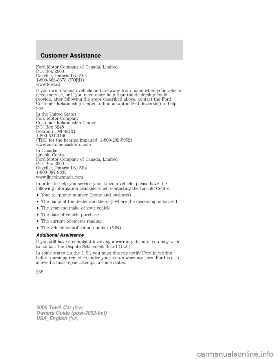 LINCOLN TOWN CAR 2005 Owners Manual Ford Motor Company of Canada, Limited
P.O. Box 2000
Oakville, Ontario L6J 5E4
1-800-565-3673 (FORD)
www.ford.ca
If you own a Lincoln vehicle and are away from home when your vehicle
needs service, or LINCOLN TOWN CAR 2005 Owners Manual Ford Motor Company of Canada, Limited
P.O. Box 2000
Oakville, Ontario L6J 5E4
1-800-565-3673 (FORD)
www.ford.ca
If you own a Lincoln vehicle and are away from home when your vehicle
needs service, or