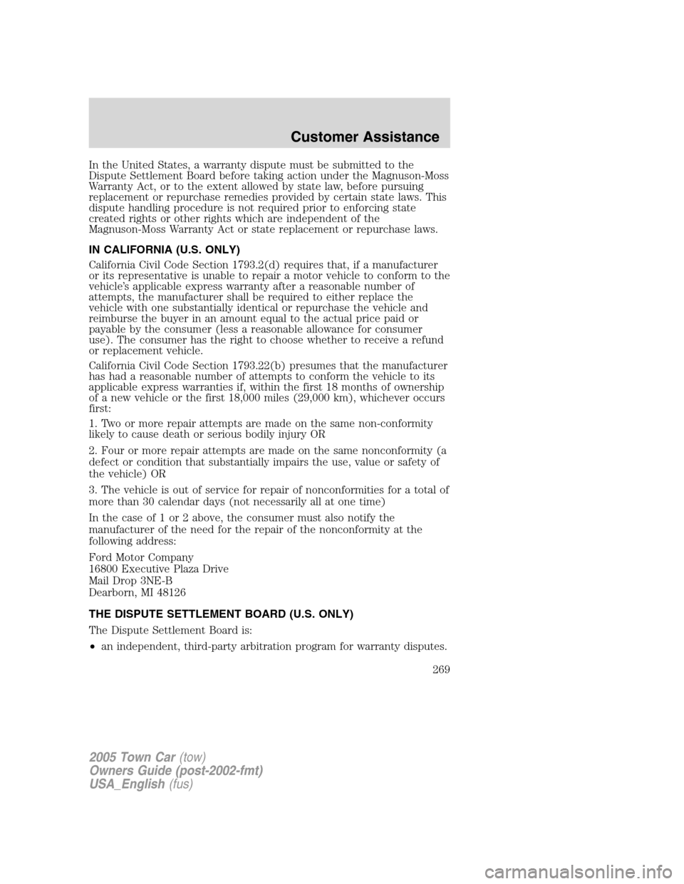 LINCOLN TOWN CAR 2005 Owners Manual In the United States, a warranty dispute must be submitted to the
Dispute Settlement Board before taking action under the Magnuson-Moss
Warranty Act, or to the extent allowed by state law, before purs LINCOLN TOWN CAR 2005 Owners Manual In the United States, a warranty dispute must be submitted to the
Dispute Settlement Board before taking action under the Magnuson-Moss
Warranty Act, or to the extent allowed by state law, before purs