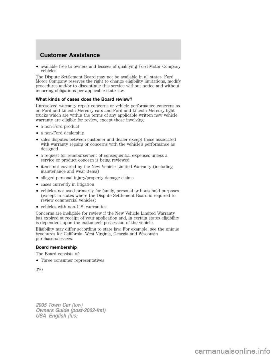 LINCOLN TOWN CAR 2005 Owners Manual •available free to owners and lessees of qualifying Ford Motor Company
vehicles.
The Dispute Settlement Board may not be available in all states. Ford
Motor Company reserves the right to change elig LINCOLN TOWN CAR 2005 Owners Manual •available free to owners and lessees of qualifying Ford Motor Company
vehicles.
The Dispute Settlement Board may not be available in all states. Ford
Motor Company reserves the right to change elig