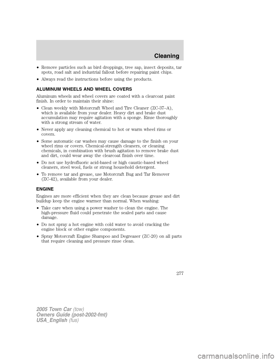 LINCOLN TOWN CAR 2005 Owners Manual •Remove particles such as bird droppings, tree sap, insect deposits, tar
spots, road salt and industrial fallout before repairing paint chips.
•Always read the instructions before using the produc LINCOLN TOWN CAR 2005 Owners Manual •Remove particles such as bird droppings, tree sap, insect deposits, tar
spots, road salt and industrial fallout before repairing paint chips.
•Always read the instructions before using the produc
