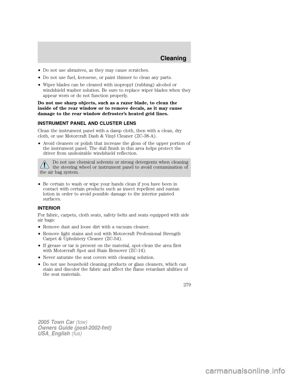 LINCOLN TOWN CAR 2005 Owners Manual •Do not use abrasives, as they may cause scratches.
•Do not use fuel, kerosene, or paint thinner to clean any parts.
•Wiper blades can be cleaned with isopropyl (rubbing) alcohol or
windshield w LINCOLN TOWN CAR 2005 Owners Manual •Do not use abrasives, as they may cause scratches.
•Do not use fuel, kerosene, or paint thinner to clean any parts.
•Wiper blades can be cleaned with isopropyl (rubbing) alcohol or
windshield w