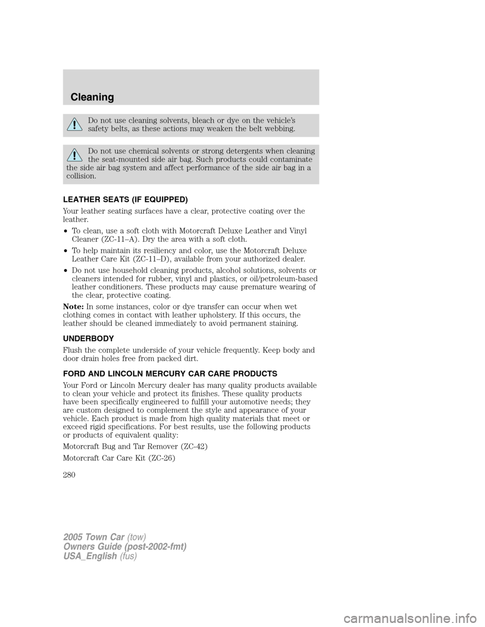 LINCOLN TOWN CAR 2005 Owners Manual Do not use cleaning solvents, bleach or dye on the vehicle’s
safety belts, as these actions may weaken the belt webbing.
Do not use chemical solvents or strong detergents when cleaning
the seat-moun LINCOLN TOWN CAR 2005 Owners Manual Do not use cleaning solvents, bleach or dye on the vehicle’s
safety belts, as these actions may weaken the belt webbing.
Do not use chemical solvents or strong detergents when cleaning
the seat-moun