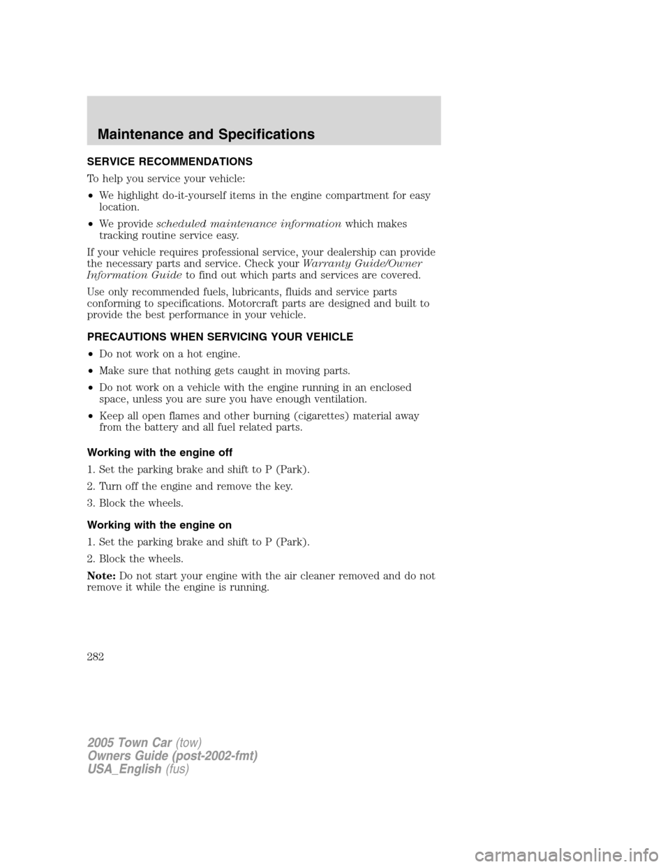 LINCOLN TOWN CAR 2005 Owners Manual SERVICE RECOMMENDATIONS
To help you service your vehicle:
•We highlight do-it-yourself items in the engine compartment for easy
location.
•We providescheduled maintenance informationwhich makes
tr LINCOLN TOWN CAR 2005 Owners Manual SERVICE RECOMMENDATIONS
To help you service your vehicle:
•We highlight do-it-yourself items in the engine compartment for easy
location.
•We providescheduled maintenance informationwhich makes
tr