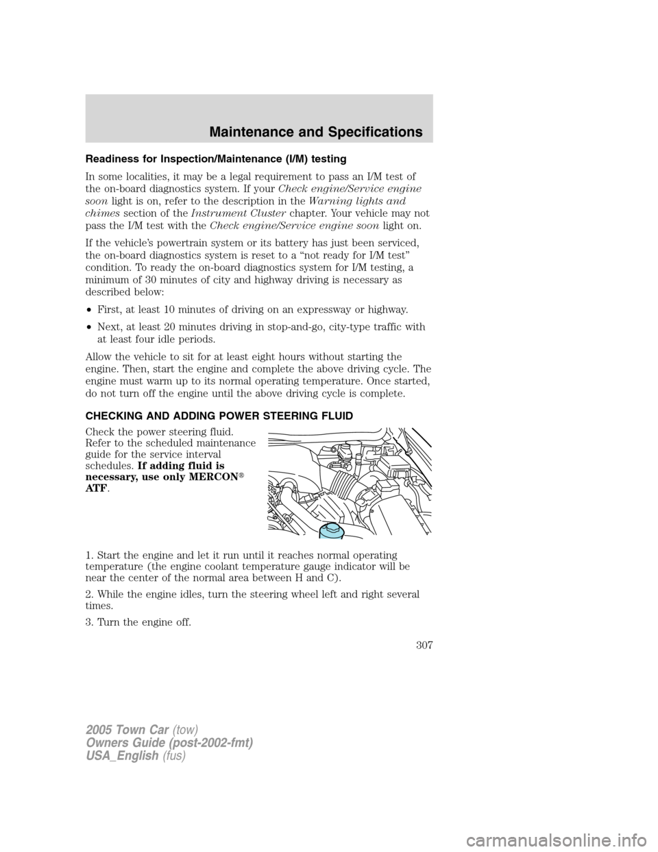 LINCOLN TOWN CAR 2005  Owners Manual Readiness for Inspection/Maintenance (I/M) testing
In some localities, it may be a legal requirement to pass an I/M test of
the on-board diagnostics system. If yourCheck engine/Service engine
soonligh