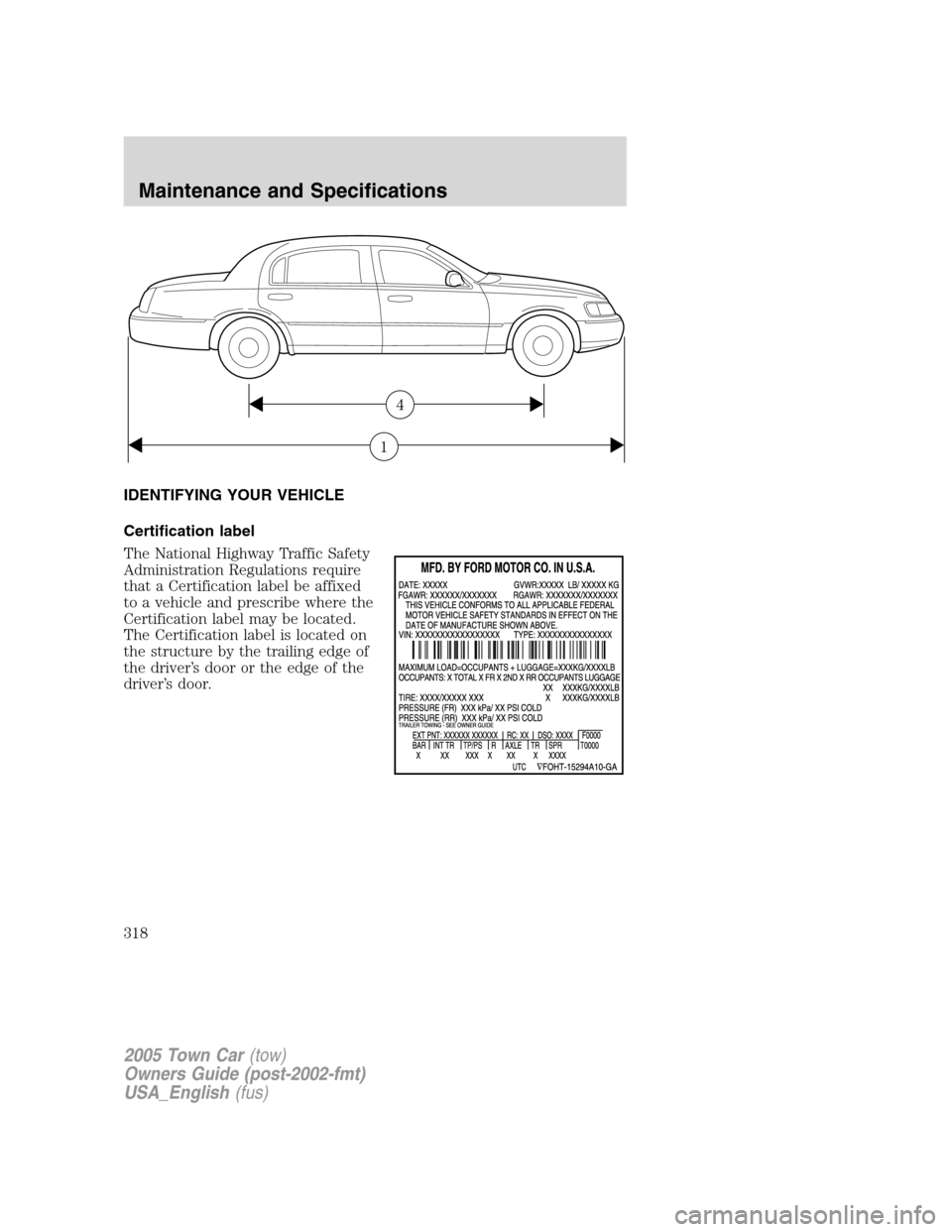 LINCOLN TOWN CAR 2005  Owners Manual IDENTIFYING YOUR VEHICLE
Certification label
The National Highway Traffic Safety
Administration Regulations require
that a Certification label be affixed
to a vehicle and prescribe where the
Certifica
