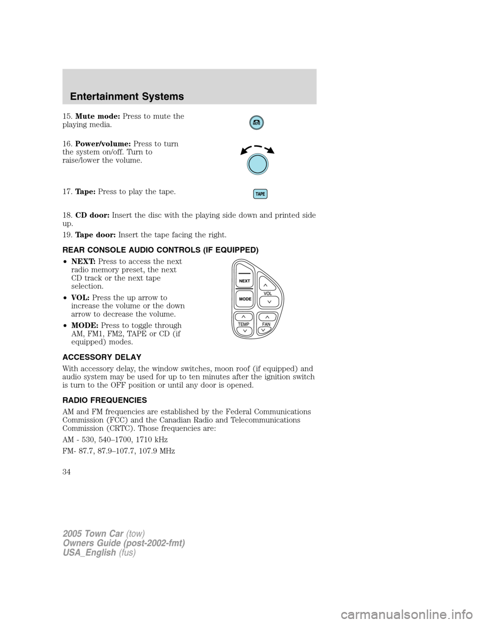 LINCOLN TOWN CAR 2005 Owners Manual 15.Mute mode:Press to mute the
playing media.
16.Power/volume:Press to turn
the system on/off. Turn to
raise/lower the volume.
17.Tape:Press to play the tape.
18.CD door:Insert the disc with the playi LINCOLN TOWN CAR 2005 Owners Manual 15.Mute mode:Press to mute the
playing media.
16.Power/volume:Press to turn
the system on/off. Turn to
raise/lower the volume.
17.Tape:Press to play the tape.
18.CD door:Insert the disc with the playi